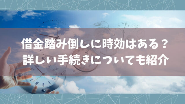 借金踏み倒しに時効はある 詳しい手続きについても紹介