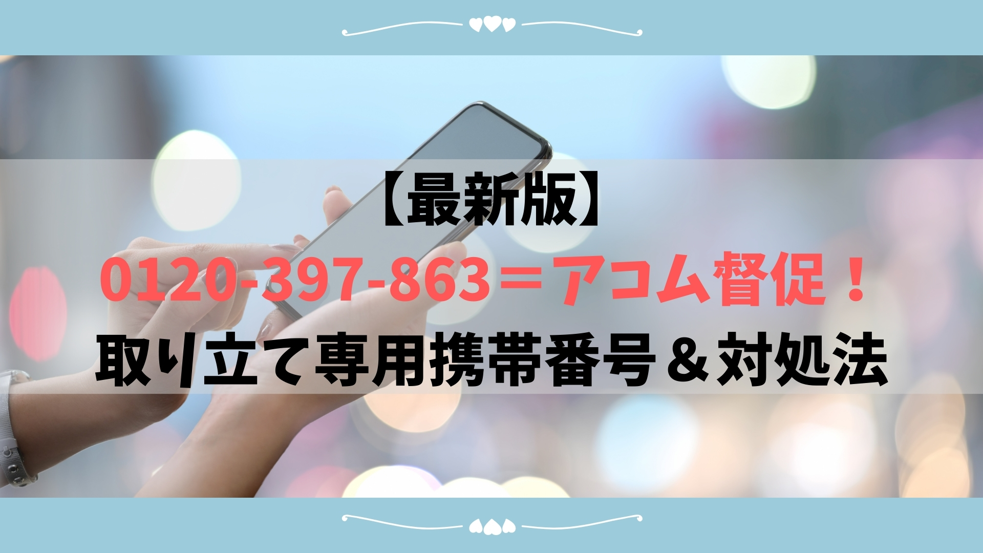 最新版 0120 397 863 アコム督促 取り立て専用携帯番号 対処法も解説します